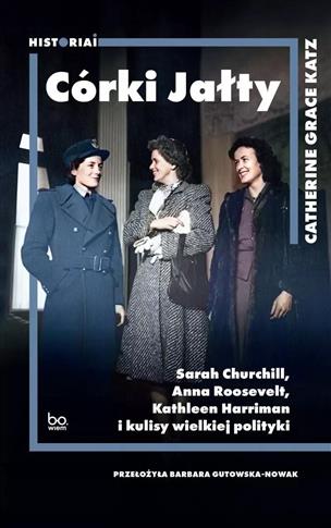 Córki Jałty. Sarah Churchill, Anna Roosevelt, Kath