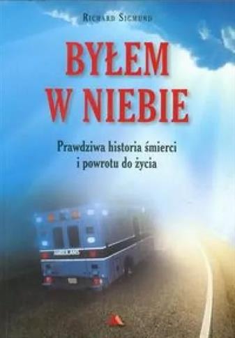 Byłem w Niebie. Prawdziwa historia śmierci...Byłem