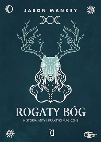 Rogaty Bóg. Historia, mity i praktyki magiczne