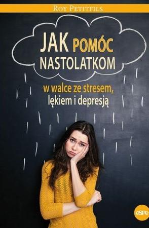 JAK POMÓC NASTOLATKOM W WALCE ZE STRESEM, LĘKIEM I