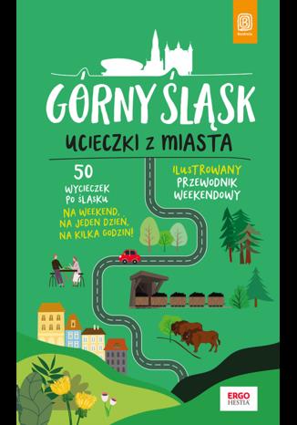 GÓRNY ŚLĄSK. UCIECZKI Z MIASTA. PRZEWODNIK WEEKEND