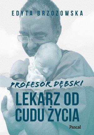 PROFESOR DĘBSKI. LEKARZ OD CUDU ŻYCIA