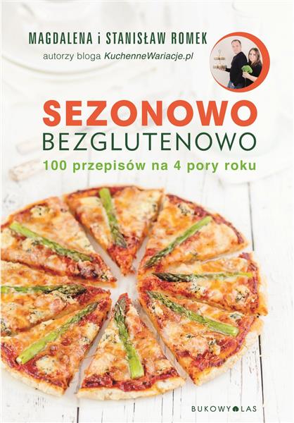 SEZONOWO BEZGLUTENOWO. 100 PRZEPISÓW NA 4 PORY ROK