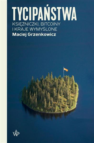 TYCIPAŃSTWA. KSIĘŻNICZKI, BITCOINY I KRAJE WYMYŚLO