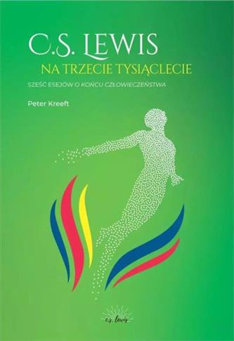 C.S.LEWIS NA TRZECIE TYSIĄCLECIE. SZEŚĆ ESEJÓW O K