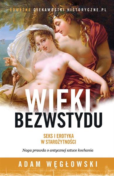 WIEKI BEZWSTYDU. SEKS I EROTYKA W STAROŻYTNOŚCI