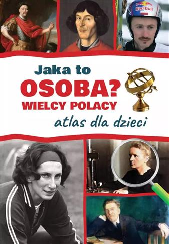 Atlas dla dzieci. Wielcy Polacy. Jaka to osoba?