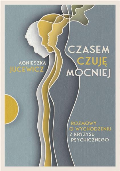 CZASEM CZUJĘ MOCNIEJ. ROZMOWY O WYCHODZENIU Z KRYZ