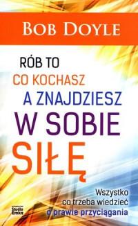 RÓB TO CO KOCHASZ A ZNAJDZIESZ W SOBIE SIŁĘ