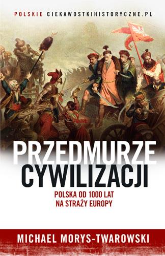 PRZEDMURZE CYWILIZACJI. POLSKA 1000 LAT NA STRAŻY