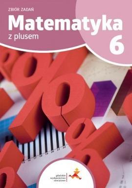 MATEMATYKA Z PLUSEM 6. ZBIÓR ZADAŃ. SZKOŁA PODSTAW