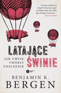 LATAJĄCE ŚWINIE JAK UMYSŁ TWORZY ZNACZENIE