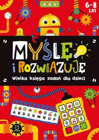 MYŚLĘ I ROZWIĄZUJĘ. WIELKA KSIĘGA ZADAŃ DLA DZIECI