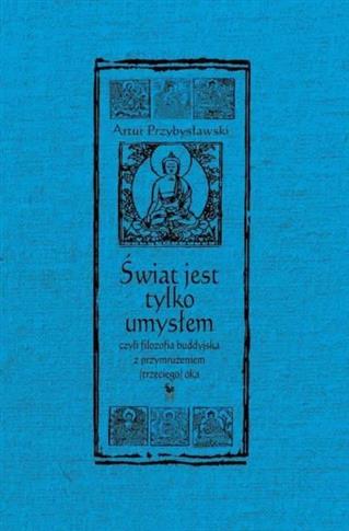 ŚWIAT JEST TYLKO UMYSŁEM, CZYLI FILOZOFIA BUDDYJSK