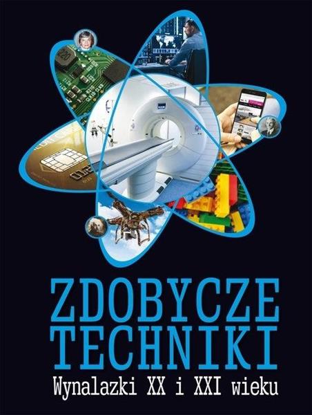 ZDOBYCZE TECHNIKI. WYNALAZKI XX I XXI WIEKU