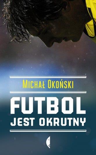 FUTBOL JEST OKRUTNY MICHAŁ OKOŃSKI