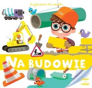 ENCYKLOPEDIA DLA MALUCHA. NA BUDOWIE