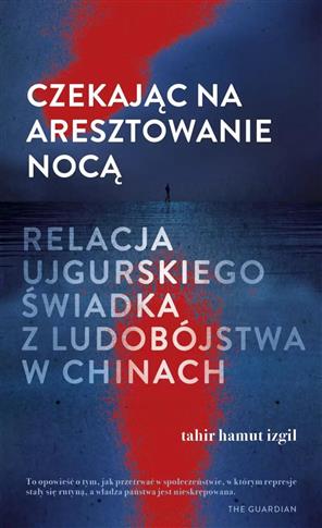 Czekając na aresztowanie nocą. Relacja ujgurskiego