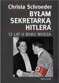 BYŁAM SEKRETARKĄ HITLERA. 12 LAT U BOKU WODZA