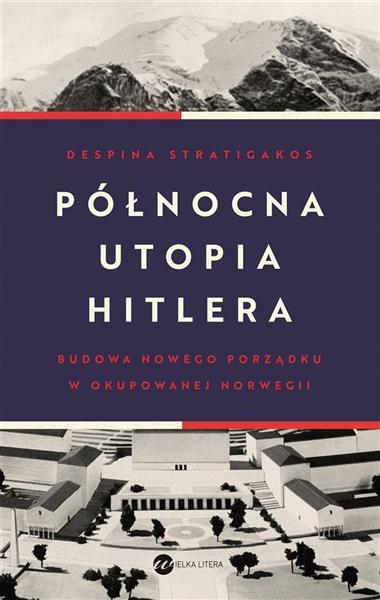 PÓŁNOCNA UTOPIA HITLERA. BUDOWA NOWEGO PORZĄDKU...