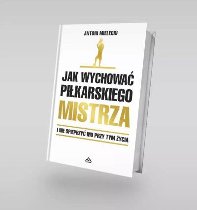 JAK WYCHOWAĆ PIŁKARSKIEGO MISTRZA. I NIE SPIEPRZYĆ