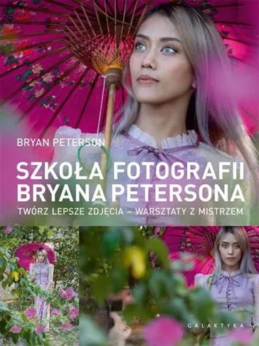 SZKOŁA FOTOGRAFII BRYANA PETERSONA. TWÓRZ LEPSZE