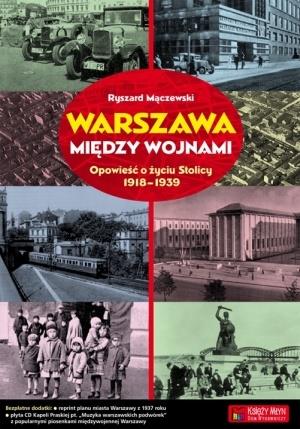 WARSZAWA MIĘDZY WOJNAMI. OPOWIEŚĆ O ŻYCIU STOLICY