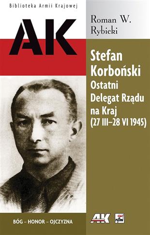 Stefan Korboński. Ostatni Delegat Rządu na Kraj