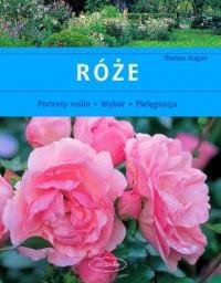 Róże. Portrety roślin. Wybór. Pielęgnacja