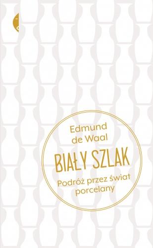 BIAŁY SZLAK. PODRÓŻ PRZEZ ŚWIAT PORCELANY