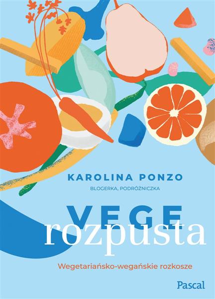 VEGE ROZPUSTA. WEGETARIAŃSKO-WEGAŃSKIE ROZKOSZE