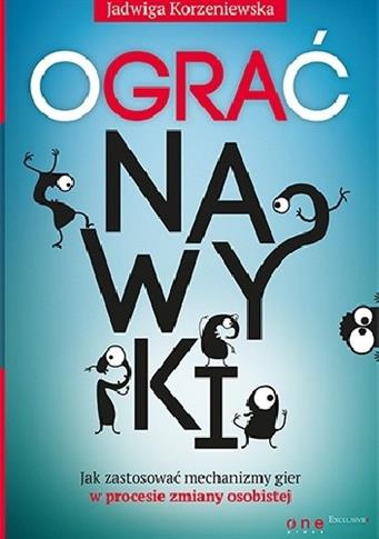 OGRAĆ NAWYKI. JAK ZASTOSOWAĆ MECHANIZMY GIER...