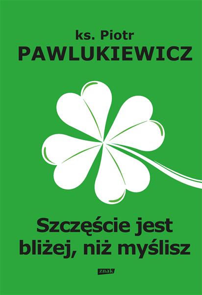 SZCZĘSCIE JEST BLIŻEJ NIŻ MYŚLISZ