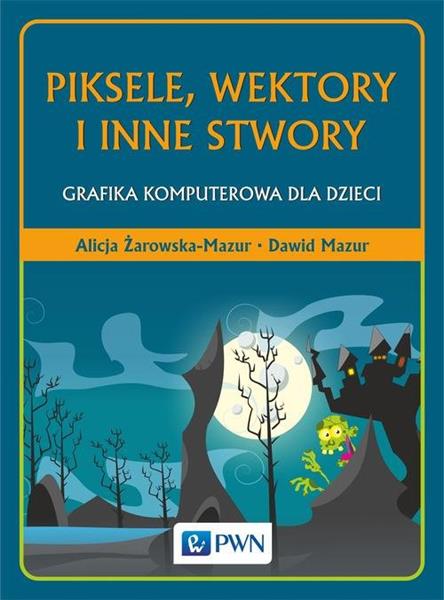 PIKSELE, WEKTORY I INNE STWORY. GRAFIKA KOMPUTEROW