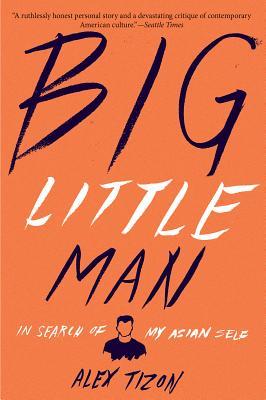 BIG LITTLE MAN: IN SEARCH OF MY ASIAN SELF