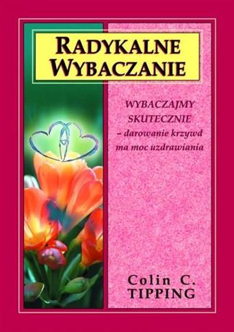 Radykalne wybaczanie. Wybaczajmy skutecznie - daro