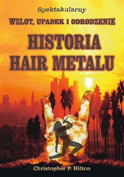 HISTORIA HAIR METALU. SPEKTAKULARNY WZLOT, UPADEK