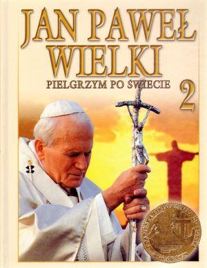 Jan Paweł Wielki. Pielgrzym po świecie. Tom 2