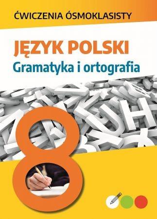 ĆWICZENIA ÓSMOKLASISTY. JĘZYK POLSKI. GRAMATYKA I