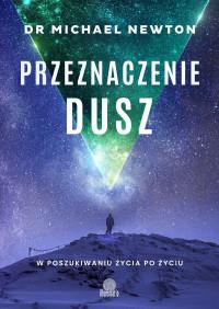 PRZEZNACZENIE DUSZ. W POSZUKIWANIU ŻYCIA PO ŻYCIU