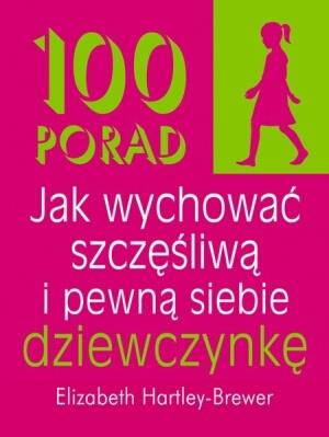 100 PORAD JAK WYCHOWAĆ SZCZĘŚLIWĄ I PEWNĄ SIEBIE..