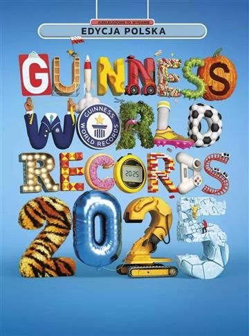 GUINNESS WORLD RECORDS 2025. KSIĘGA REKORDÓW GUINE