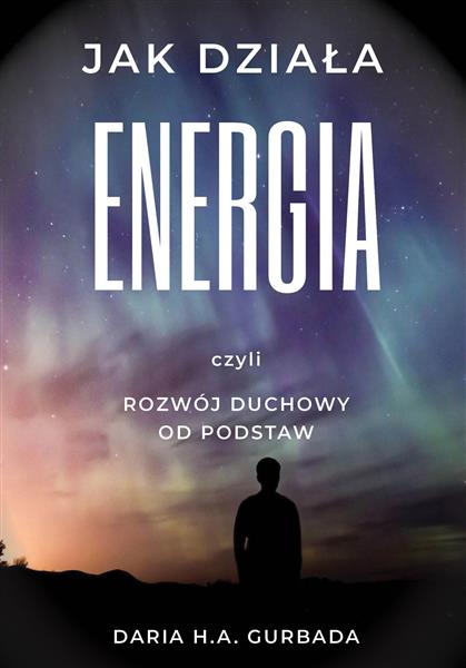 JAK DZIAŁA ENERGIA, CZYLI ROZWÓJ DUCHOWY OD PODSTA