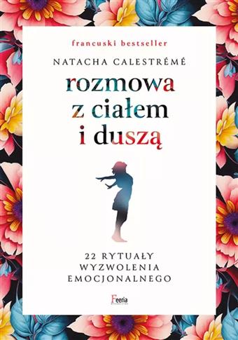 Rozmowa z ciałem i duszą. 22 rytuały wyzwolenia 