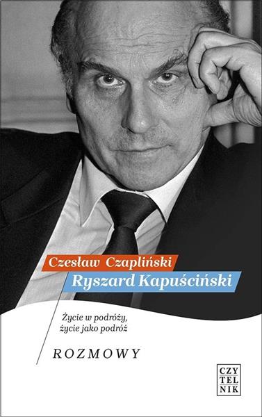 RYSZARD KAPUŚCIŃSKI. ŻYCIE W PODRÓŻY, ŻYCIE JAKO