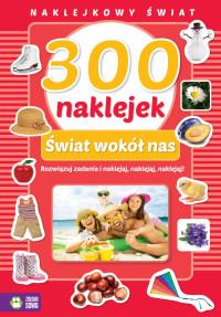NAKLEJKOWY ŚWIAT. 300 NAKLEJEK ŚWIAT WOKÓŁ NAS