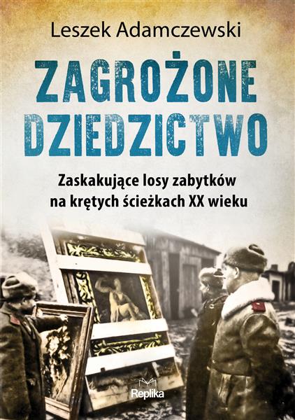 ZAGROŻONE DZIEDZICTWO. ZASKAKUJĄCE LOSY ZABYTKÓW