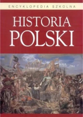 Encyklopedia szkolna. Historia Polski