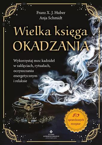 Wielka księga okadzania. Wykorzystaj moc kadzideł