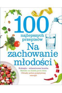 100 najlepszych przepisów Na zachowanie młodośc